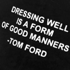 a black and white photo with the words dressing well is a form of good mannerrs tom ford