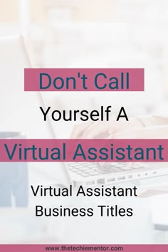 a person typing on a laptop with the words don't call yourself a virtual assistant