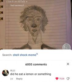 a drawing of a man's face on top of a notepad with the caption, search shell shock meme? 6005 comments all did he eat a lemon or something