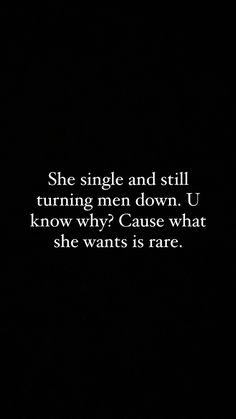 the quote she single and still turning men down u know why cause what she wants is rare