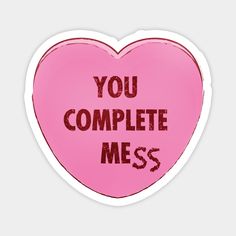 a pink heart shaped sticker with the words you complete mess