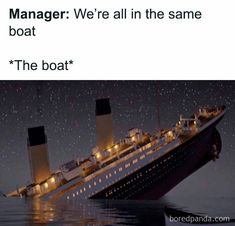 a large boat floating in the water with caption that reads, manager we're all in the same boat the boat