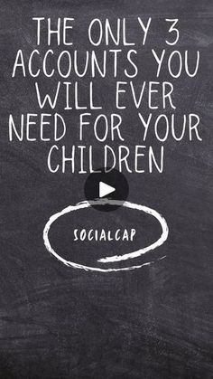 the only 3 accounts you will ever need for your children is socialcap