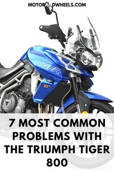 a blue motorcycle with the words most common problems with the triumph tiger 800 on it