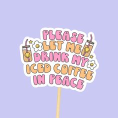 a sticker that says please let me drink my iced coffee in peace