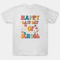 a white t - shirt that says happy last day of school