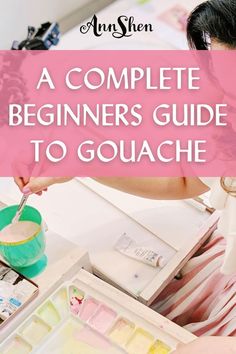 a woman is painting with the words, a complete beginner's guide to gouache