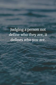 the quote judging a person not to define who they are, it identifies who you are