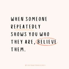 a quote that says, when someone repeatedly shows you who they are, believe them