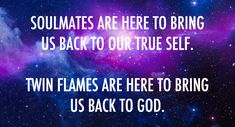 the words, soulmates are here to bring us back to our true self twin flames are here to bring us back to god