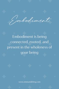 an image with the words embodiment is being connected, rooted, and present in the wholeness of your being