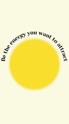 a yellow circle with the words be one energy you want to think