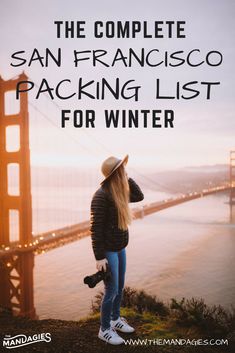 a woman standing in front of the golden gate bridge with text overlay that reads, the complete san francisco packing list for winter