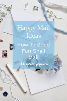 an envelope, flowers and other items on a table with the words happy mail ideas how to send fun snail mail