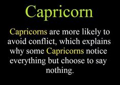 the words capricorn are more likely to avoid conflict, which explains why some caprictors notice everything but choose to say nothing