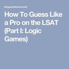 the text how to guess like a pro on the lsat part i logic games