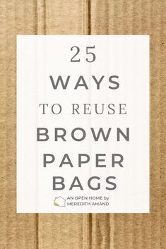 brown paper bag with the words 25 ways to reuse brown paper bags