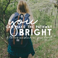 a woman walking through the woods with her back to the camera and text that reads, you can make the pathway bright if there is sunshine in your heart