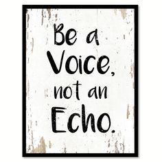 a black and white sign that says be a voice, not an echo on it