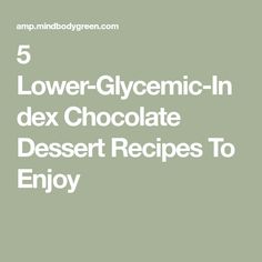 the words 5 lower glycemic - in dex chocolate dessert recipes to enjoy