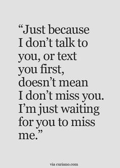 a quote that says, just because i don't talk to you or text you first