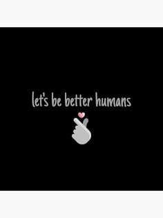 the words let's be better humans are written in white on a black background