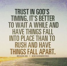 a quote on the beach that says trust in god's time it's better to wait a while and have things fall into place than to rush and have things fall