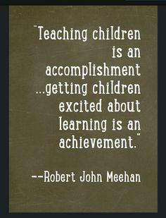 a quote from robert john mehan about teaching children is an accomplishment