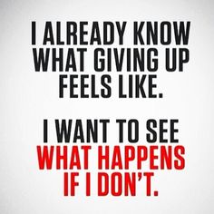 a quote that reads i already know what giving up feels like i want to see what happens