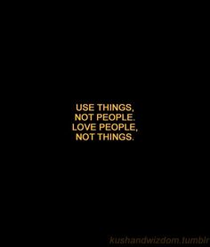 the words use things, not people, love people, not things written in gold on a black background