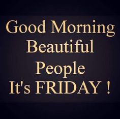 the words good morning beautiful people it's friday written in gold on a black background