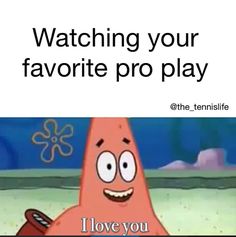 a cartoon character with the caption saying watching your favorite pro play i love you