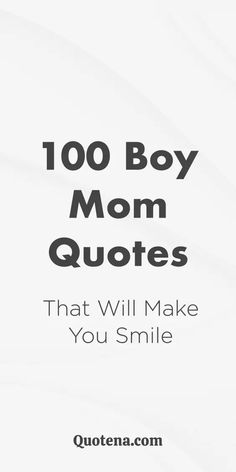 the words,'100 boy mom quotes that will make you smile'in black and white