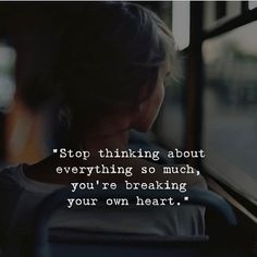 a woman sitting on a bus looking out the window with a quote about stop thinking about everything so much, you're breaking your own heart