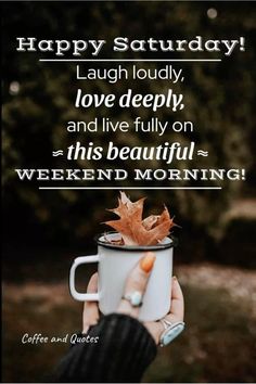 someone holding a coffee cup with leaves in it and the words happy saturday laugh loudly love deeply and live fully on this beautiful weekend morning