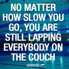 a swimming pool with the words no matter how slow you go, you are still lapping