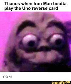 an image of a face with the caption that reads, thanos when iron man botta play the uno reverse card