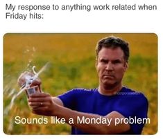 a man holding a beer in his hand with the caption that reads, my response to anything work related when friday hits sounds like monday problem