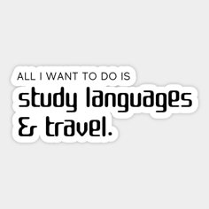 an all i want to do is study languages and travel sticker on a white background