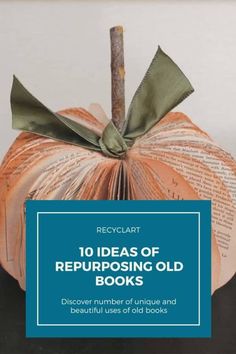 an old book is folded into a pumpkin with the title, 10 ideas of repurposing old books