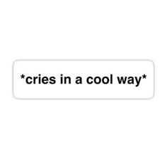 a sticker that says cries in a cool way