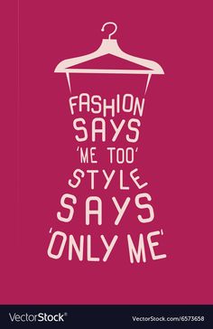 fashion says me too style says only me on a hanger with the word fashion