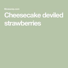 the words cheesecake deviled strawberries are in white font on a green background