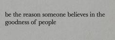 an old book with the words be the reason someone belves in the goodness of people