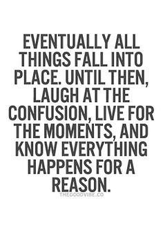 a quote that says eventually all things fall into place until then, laugh at the confusion