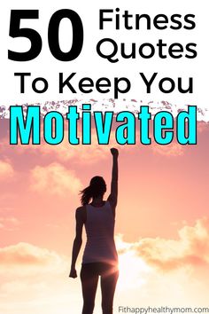 a woman raising her arms in the air with text overlay that reads 50 fitness quotes to keep you motivitated