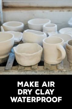 the words make air dry clay waterproof are in front of white bowls and cups