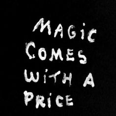 the words magic comes with a price written in white ink on a black background,