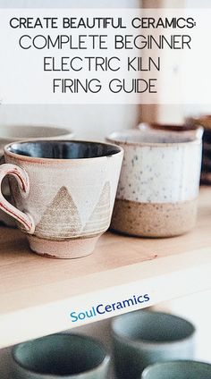 some cups are sitting on a shelf with the words, create beautiful ceramics complete beginner electric kiln firing guide