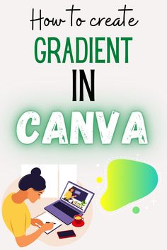 a woman using a laptop computer with the words how to create gradient in canva